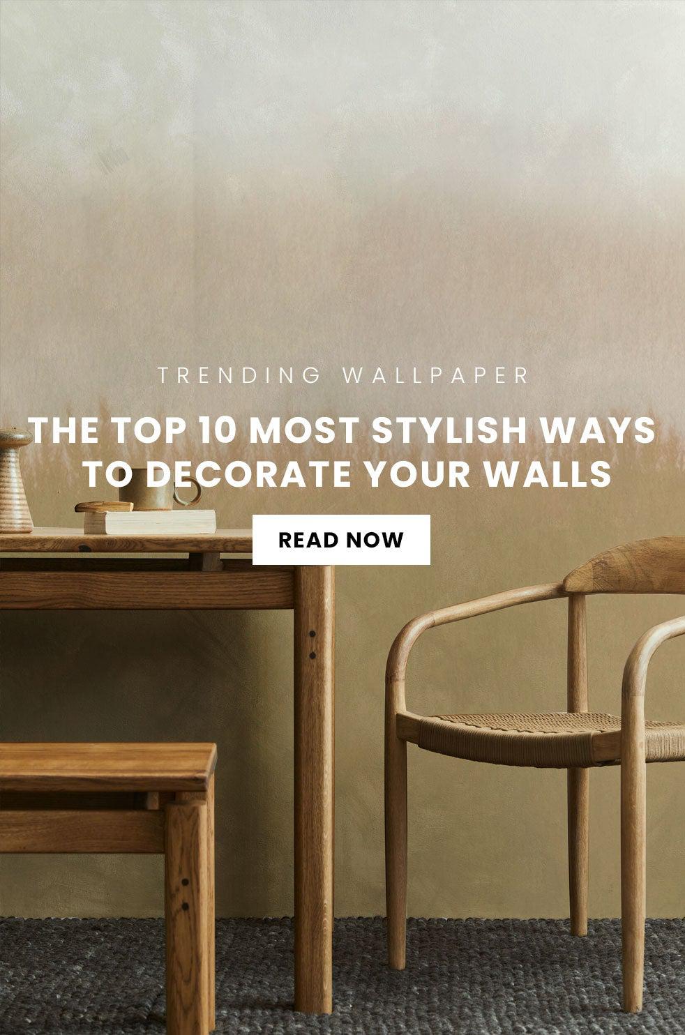 Trending Wallppaper and The Top 10 Most Stylish Ways to Decorate your Walls